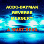ACDC-DAYMAK REVERSE MERGER?!