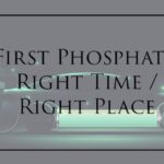 First Phosphate, Right Time / Right Place!