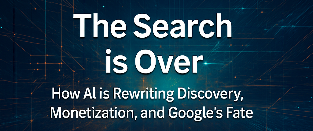The Search is Over: How AI is Rewriting Discovery Monetization, and Google's Fate