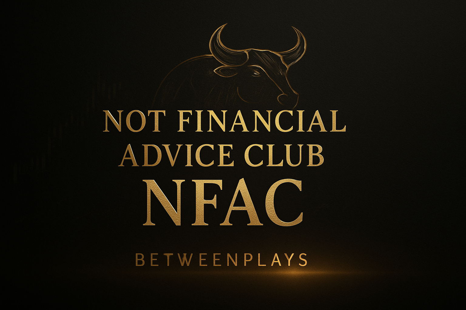 4K cinematic gold-on-black promotional artwork for Betweenplays featuring the title “Not Financial Advice Club (NFAC)” centered over a subtle golden bull silhouette and the Betweenplays name softly blended into the background.
